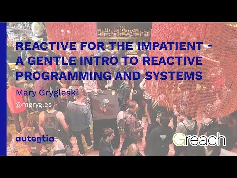Reactive for the Impatient - A Gentle Intro to Reactive Programming and Systems - Mary Grygleski