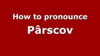 How to pronounce Pârscov