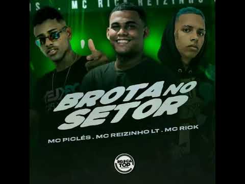 BROTA NO SETOR - MC PICLÉS , MC REIZINHO LT E MC RICK