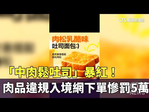 「中肉鬆吐司」暴紅！　肉品違規入境　網友下單慘罰5萬