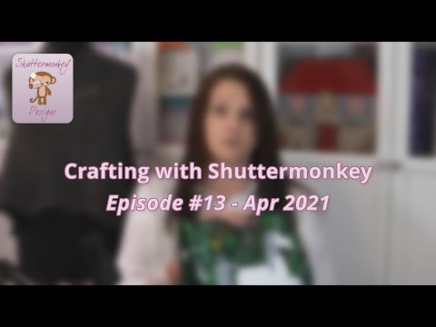 Episode #13 | Apr 2021 | Crafting with Shuttermonkey
