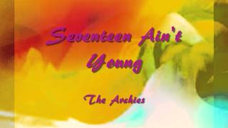 Seventeen Ain&#39;t Young - The Archies