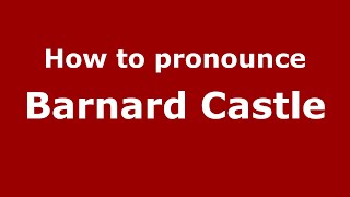 How to pronounce Barnard Castle