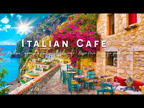 Romance Positano Cafe Ambience ♫ Italian Music - Bossa Nova Music for Good Mood Start the Day