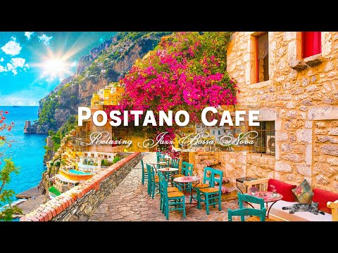 Romance Positano Cafe Ambience ♫ Italian Music - Bossa Nova Music for Good Mood Start the Day