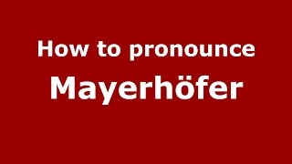 How to pronounce Mayerh&ouml;fer
