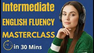 Intermediate English Fluency Masterclass | B1 & B2 English Listening & Speaking Practice Podcast