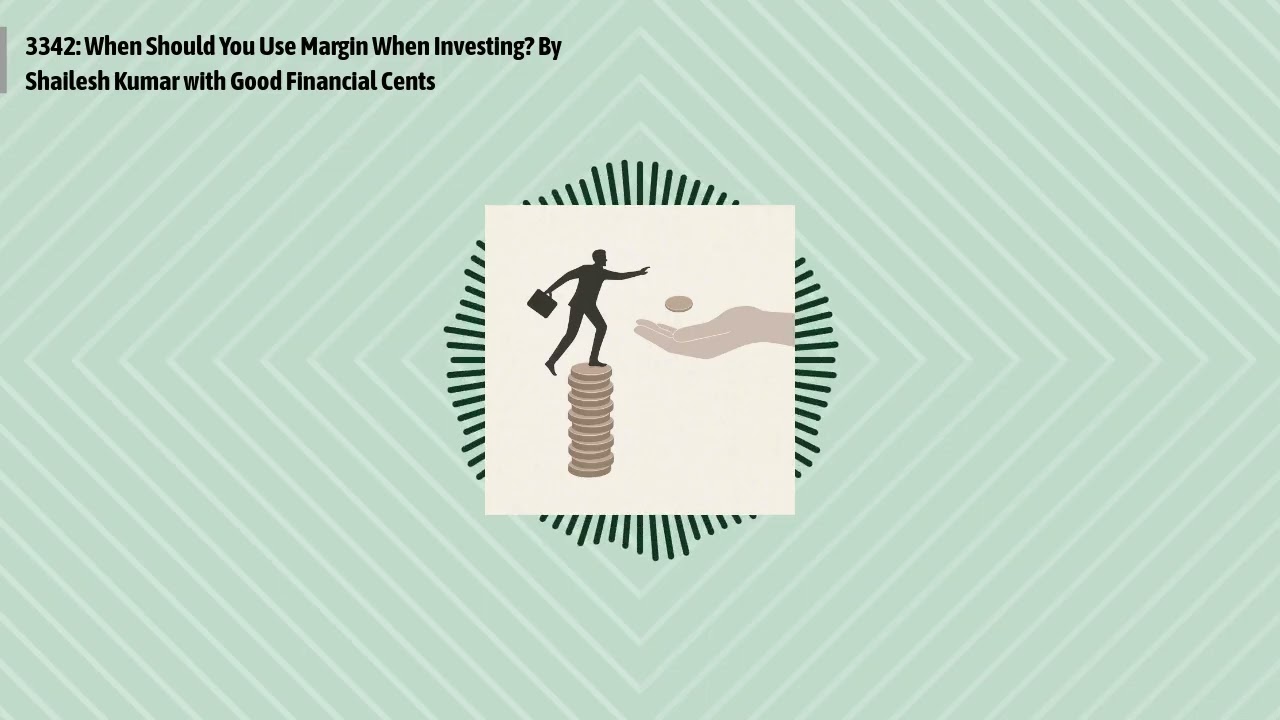 3342: When Should You Use Margin When Investing? By Shailesh Kumar with Good Financial Cents |...