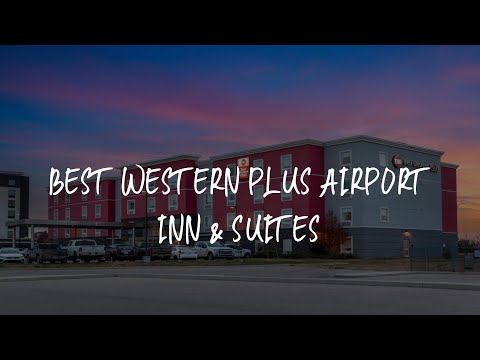Best Western Plus Airport Inn & Suites Review - Saskatoon , Canada