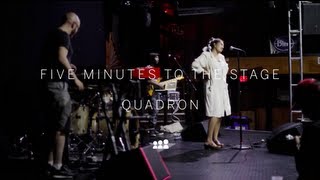 FIVE MINUTES TO THE STAGE: Quadron