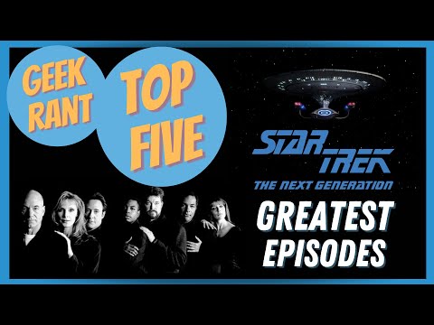 Geek Rant - Top Five - Star Trek TNG Greatest Episodes