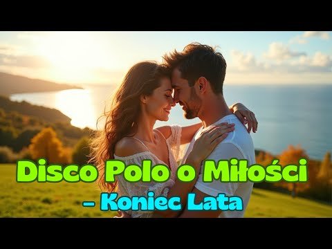 💛 Najpiękniejsze Disco Polo o Miłości | Koniec Lata, Pocałunek, Złote Chwile