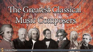The Greatest Classical Music Composers: Mozart, Beethoven, Bach, Tchaikovsky...