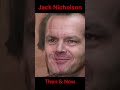 JACK NICHOLSON THEN AND NOW