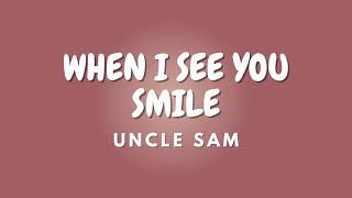 WHEN I SEE YOU SMILE + Lyrics | UNCLE SAM