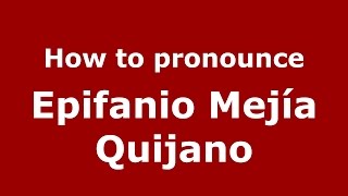 How to pronounce Epifanio Mejía Quijano