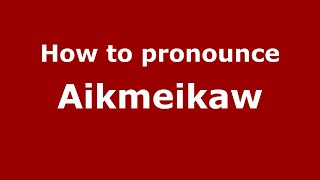 How to pronounce Aikmeikaw