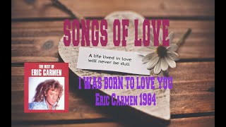 ERIC CARMEN - I WAS BORN TO LOVE YOU