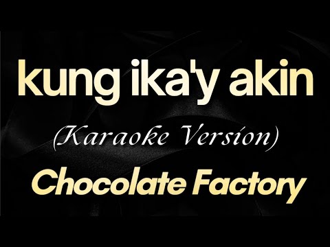 Kung Ikay Akin - Chocolate Factory (Karaoke) | Chocolate Factory - Kung Ika'y Akin (Karaoke)