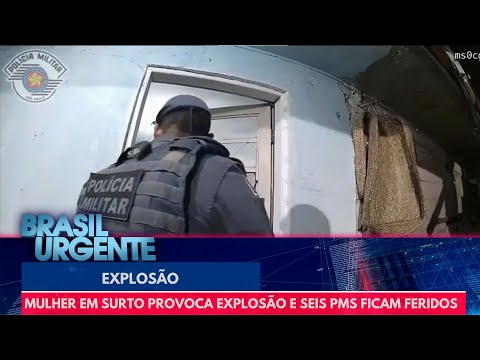 Mulher em surto provoca explosão e seis PMs ficam feridos | Brasil Urgente