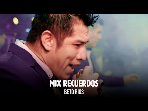 MIX RECUERDOS -  BETO RIOS VOZ Y SENTIMIENTO
