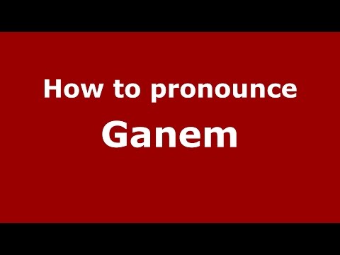 How to pronounce Ganem