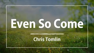 Even So Come | Chris Tomlin