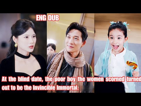 【ENG DUB】At the blind date, the poor boy the women scorned turned out to be the Invincible Immortal.