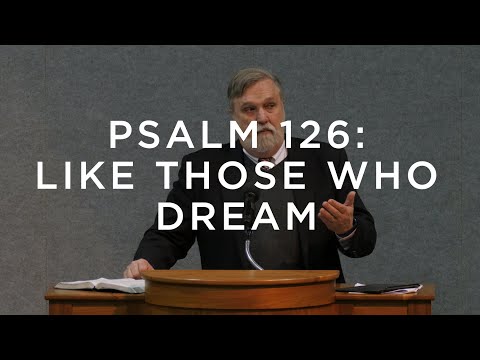 Psalm 126: Like Those Who Dream | Douglas Wilson