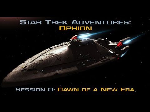 Star Trek Adventures: Ophion - Session 0: Dawn of a New Era - #StarTrek