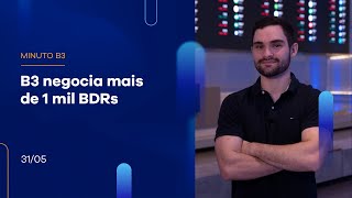 B3 negocia mais de 1 mil BDRs | Minuto B3 – 31/05/2023