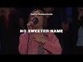 No Sweeter Name - Kari Jobe & Christ For The Nations Worship
