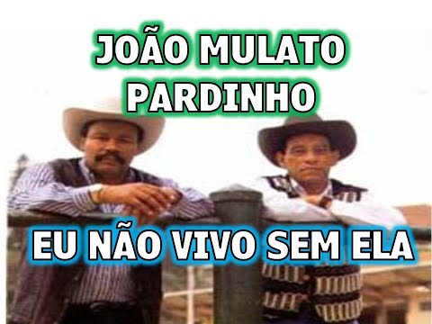 JOÃO MULATO E PARDINHO - EU NÃO VIVO SEM ELA (1996)