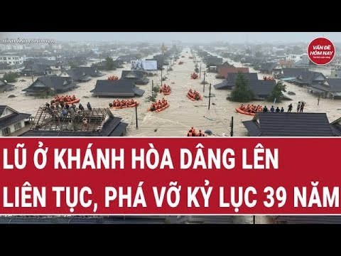 Lũ ở Khánh Hòa dâng lên liên tục, phá vỡ kỷ lục 39 năm