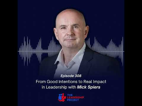 308. From Good Intentions to Real Impact in Leadership with Mick Spiers