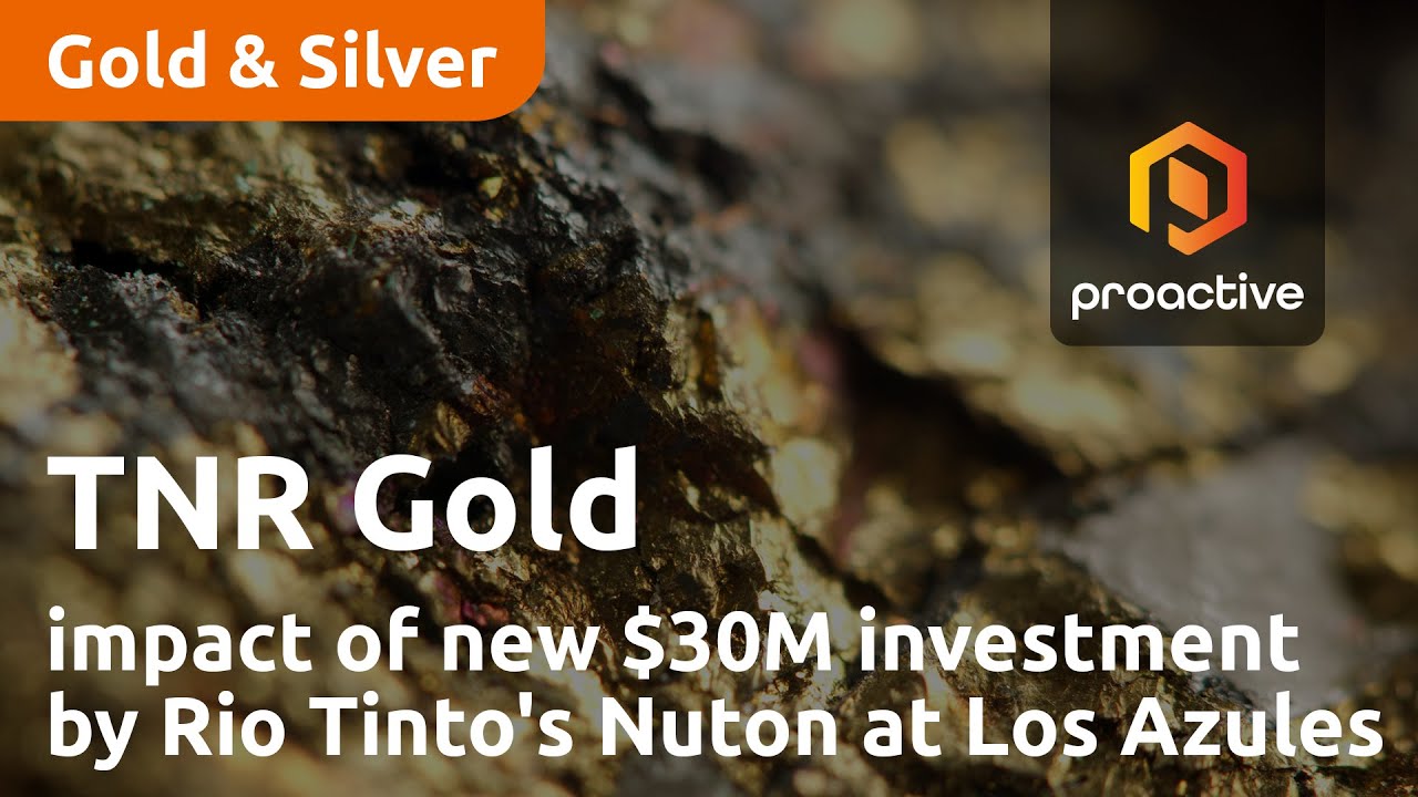 TNR Gold seeing positive royalty impact of new $30M investment by Rio Tinto's Nuton at Los Azules