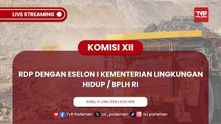 KOMISI XII DPR RI RDP DENGAN ESELON I KEMENTERIAN LINGKUNGAN HIDUP / BPLH RI