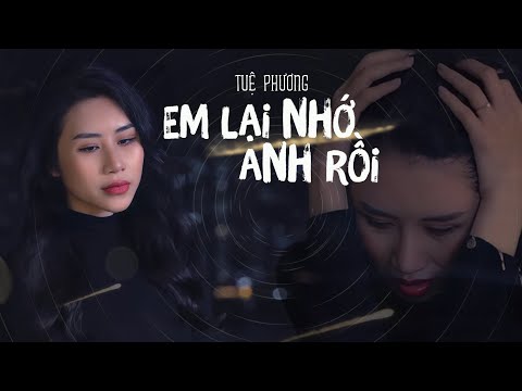 TUỆ PHƯƠNG - Em lại nhớ Anh rồi | Music Video Official