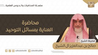 صورة العناية بمسائل التوحيد | فضيلة الشيخ صالح آل الشيخ