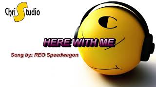 Here With Me Lyrics ( Song by: REO Speedwagon )