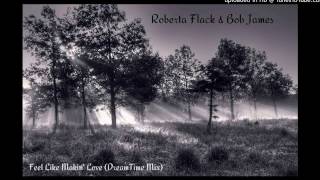 Roberta Flack & Bob James - Feel Like Makin' Love (DreamTime Mix)