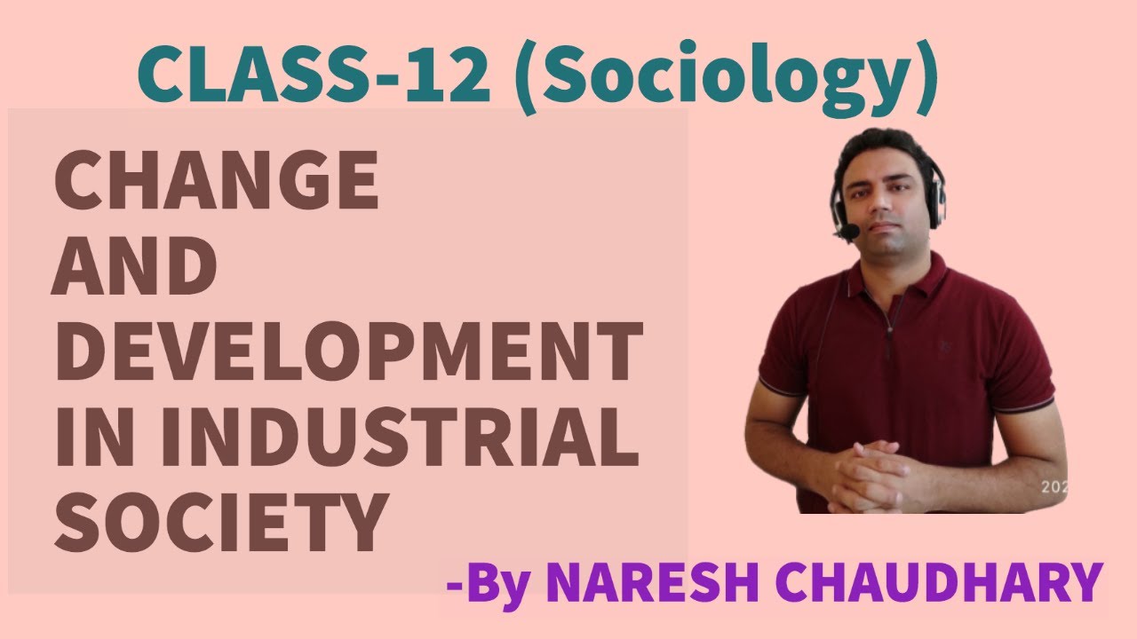 Sociology- Class- 12- Chapter-5- CHANGE AND DEVELOPMENT IN INDUSTRIAL SOCIETY- By Naresh Chaudhary