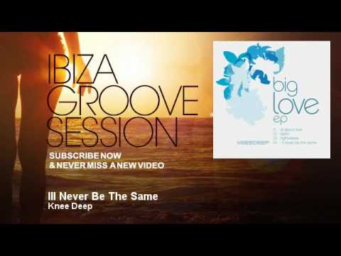 Knee Deep - Ill Never Be The Same - IbizaGrooveSession