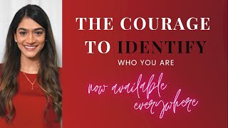  The Courage to Identify Who You Are  now availabl