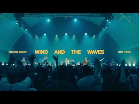 Wind And The Waves - Woodlands Worship