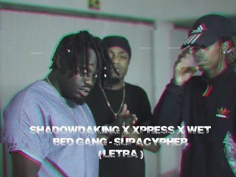 SHADOWDAKING x XPRESS x WET BED GANG - SUPACYPHER ( Letra )