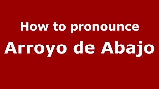 How to pronounce Arroyo De Abajo