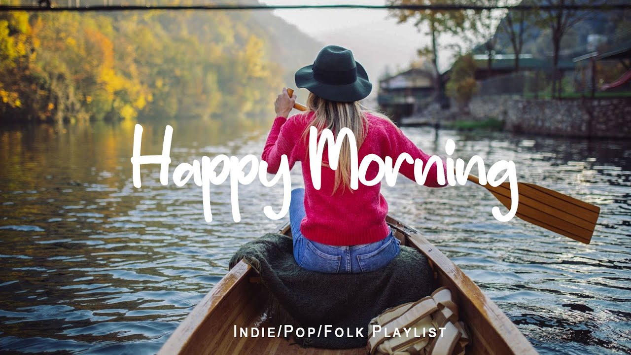 Happy Morning | Start your day positively with me | An Indie/Pop/Folk/Acoustic Playlist