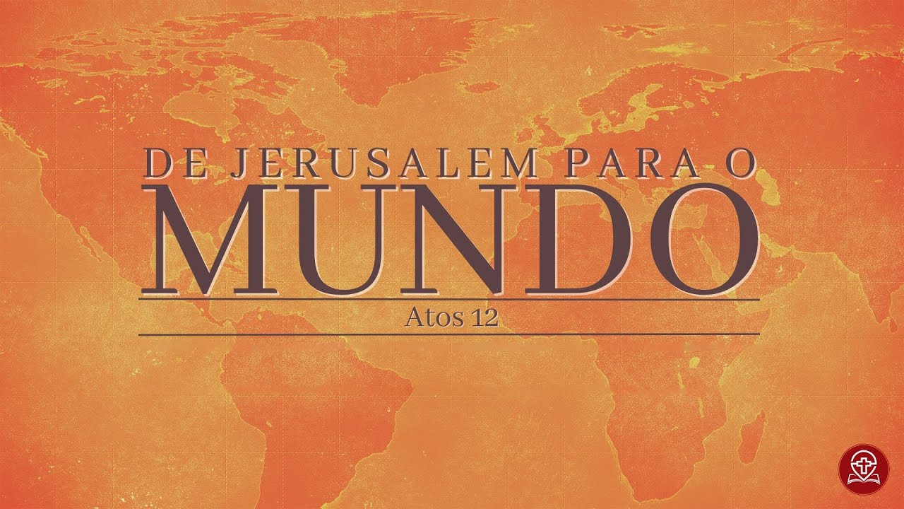 Atos 12 - De Jerusalém Para o Mundo