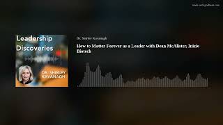 How to Matter Forever as a Leader with Dean McAlister, Inizio Biotech